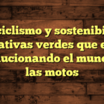 Motociclismo y sostenibilidad: Iniciativas verdes que marcan la diferencia